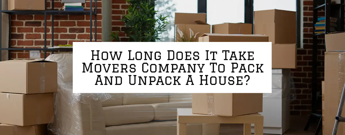 How Long Does It Take Movers Company To Pack And Unpack A House