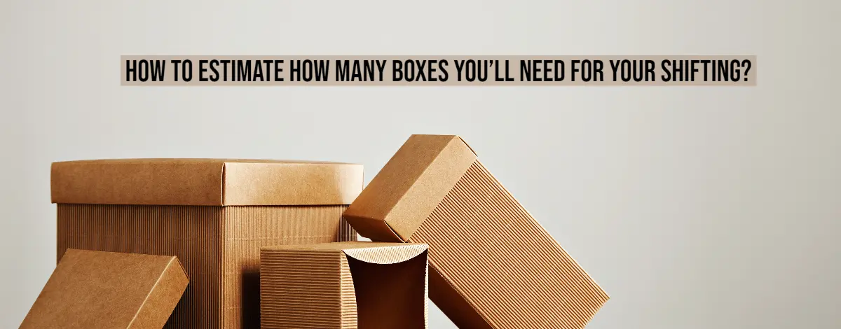 How to Estimate How Many Boxes You'll Need for Your Shifting