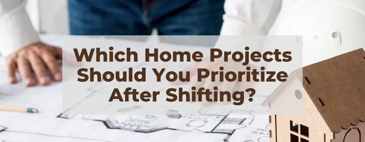 Which Home Projects Should You Prioritize After Shifting